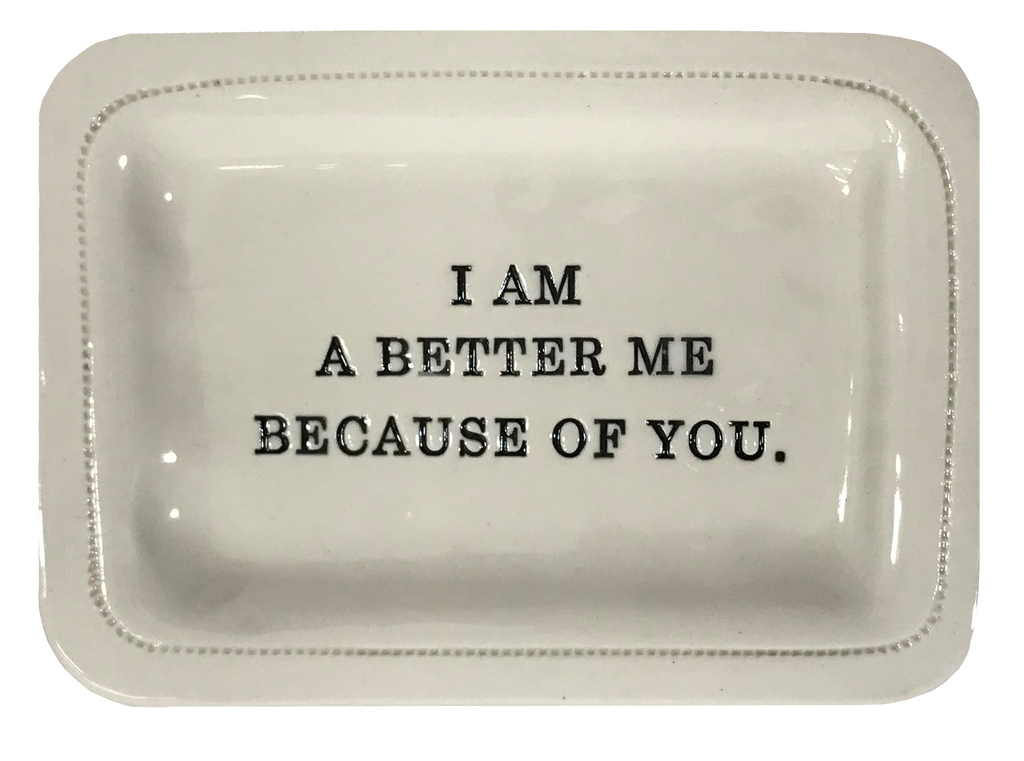 I Am a Better Me Because of You.