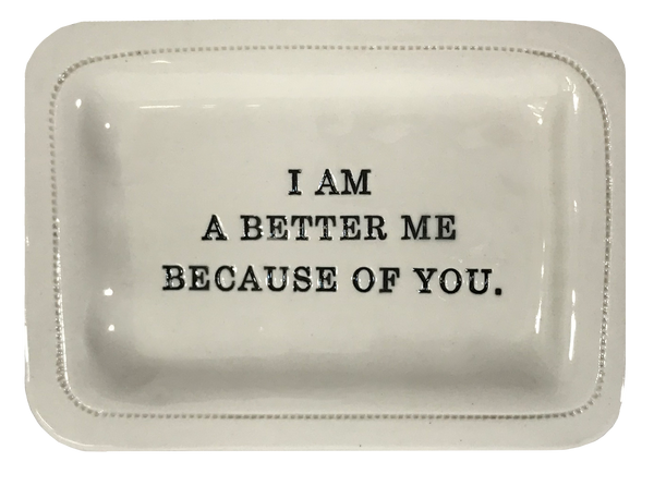 I Am a Better Me Because of You.