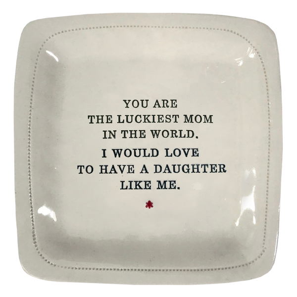 You Are The Luckiest Mom In The World. I Would Love To Have A Daughter Like Me.