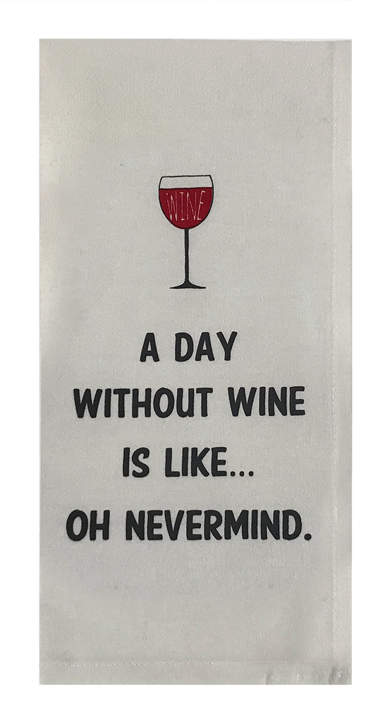 A Day Without Wine Is Like...Oh Nevermind.