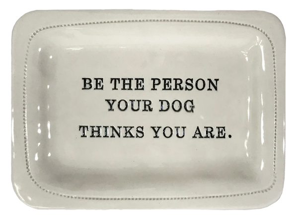 Be the Person Your Dog Thinks You Are.