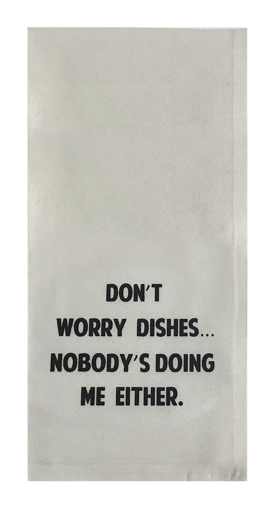Don't Worry Dishes...Nobody's Doing Me Either.
