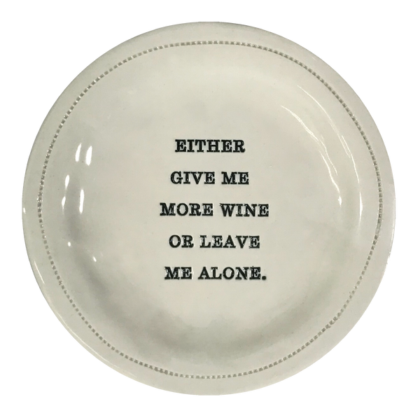 Either Give Me More Wine or Leave Me Alone. Porcelain Round