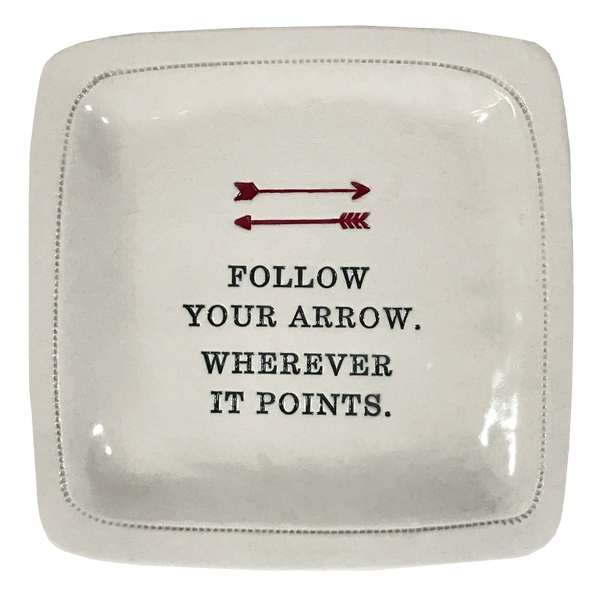 Follow Your Arrow. Wherever It Points.  - 6x6 Porcelain Dish