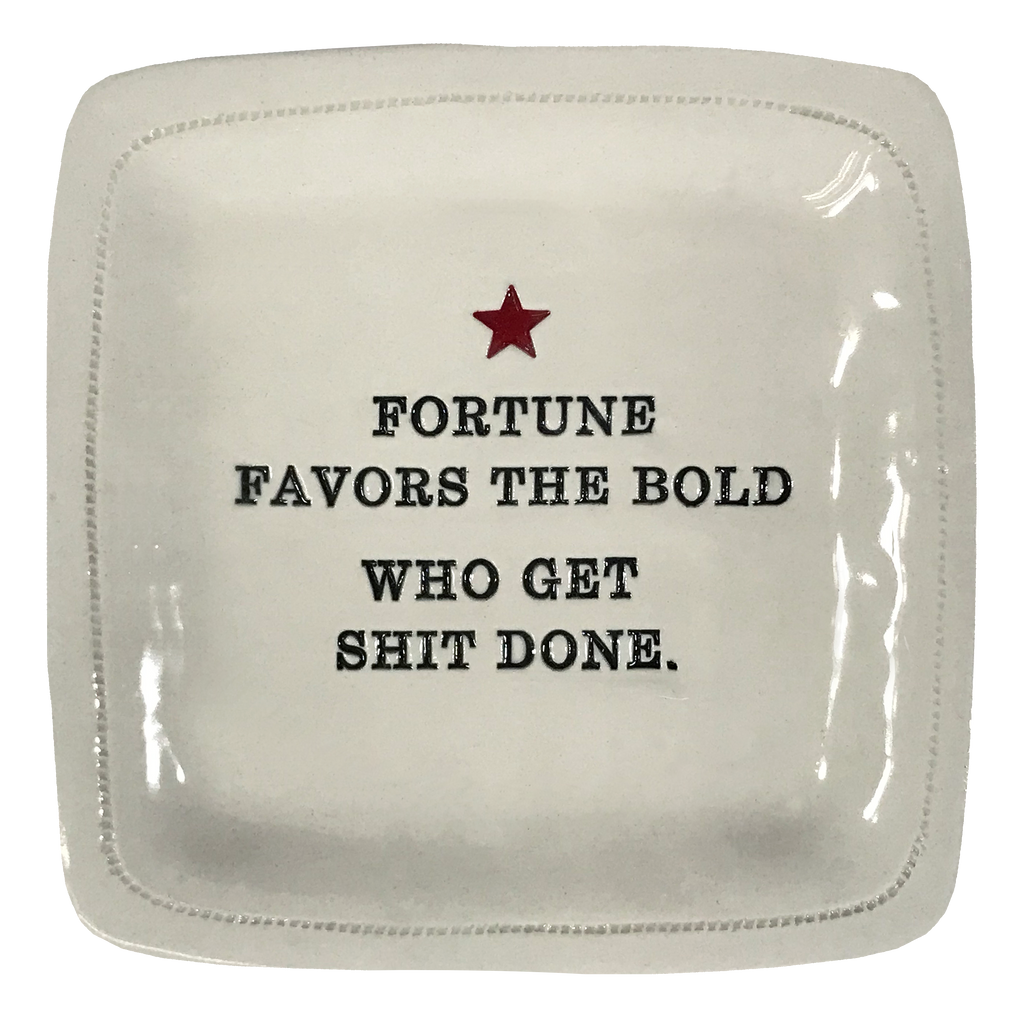 Fortune Favors the Bold Who Get Shit Done. - 6x6 Porcelain Dish