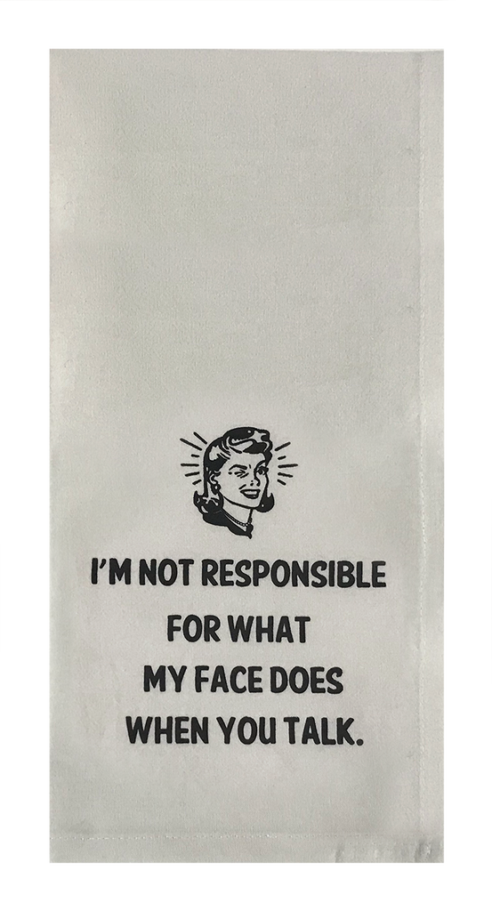 I'm Not Responsable For What My Face Does When You Talk.