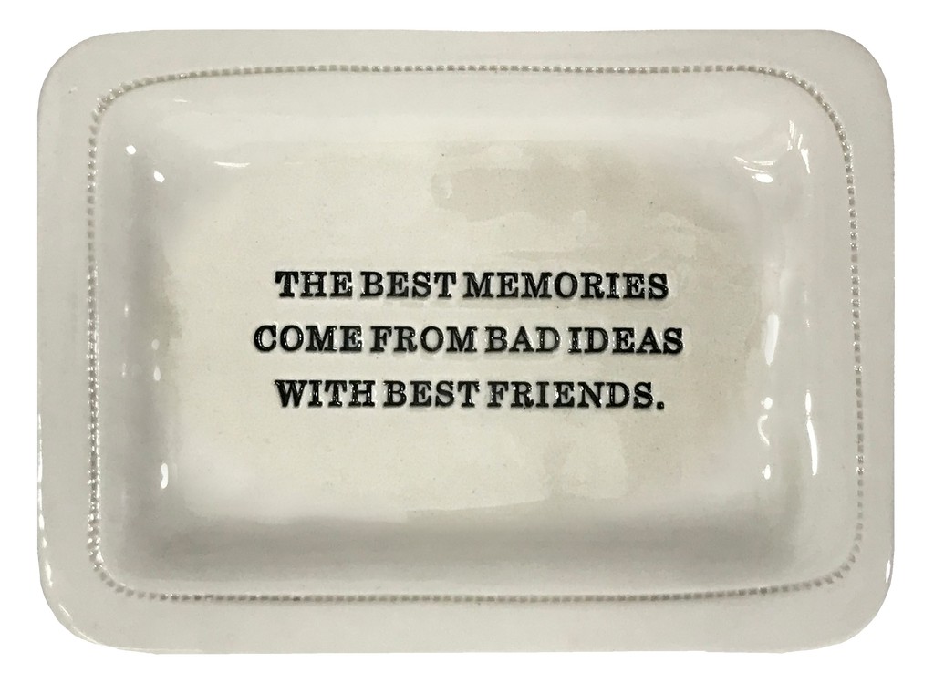 The Best Memories Come From Bad Ideas With Best Friends.