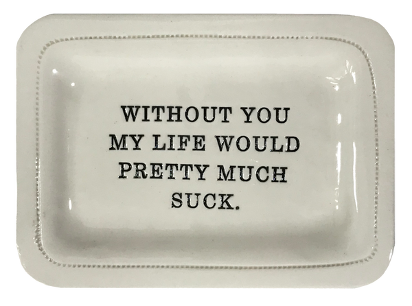 Without You My Life Would Pretty Much Suck.