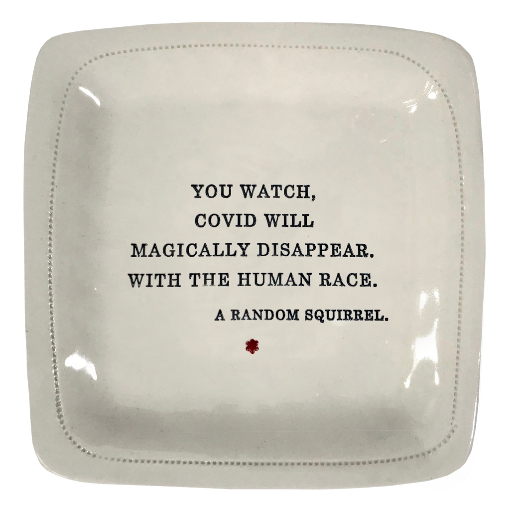 You Watch COVID Will Magically Disappear.-6" x 6" Porcelain Dish